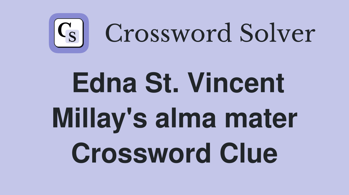Edna St. Vincent Millay's alma mater Crossword Clue