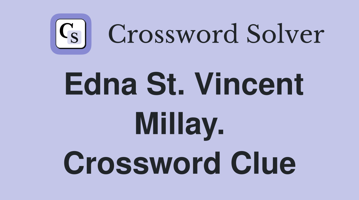 Edna St. Vincent Millay. Crossword Clue