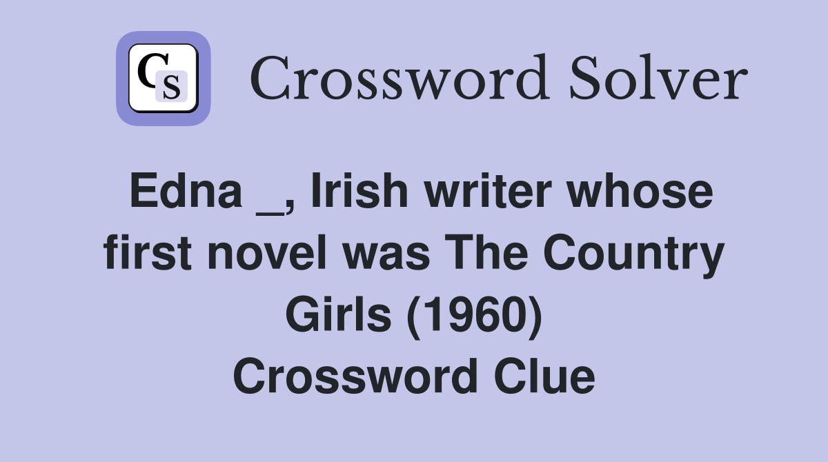 Edna _, Irish writer whose first novel was The Country Girls (1960) Crossword Clue