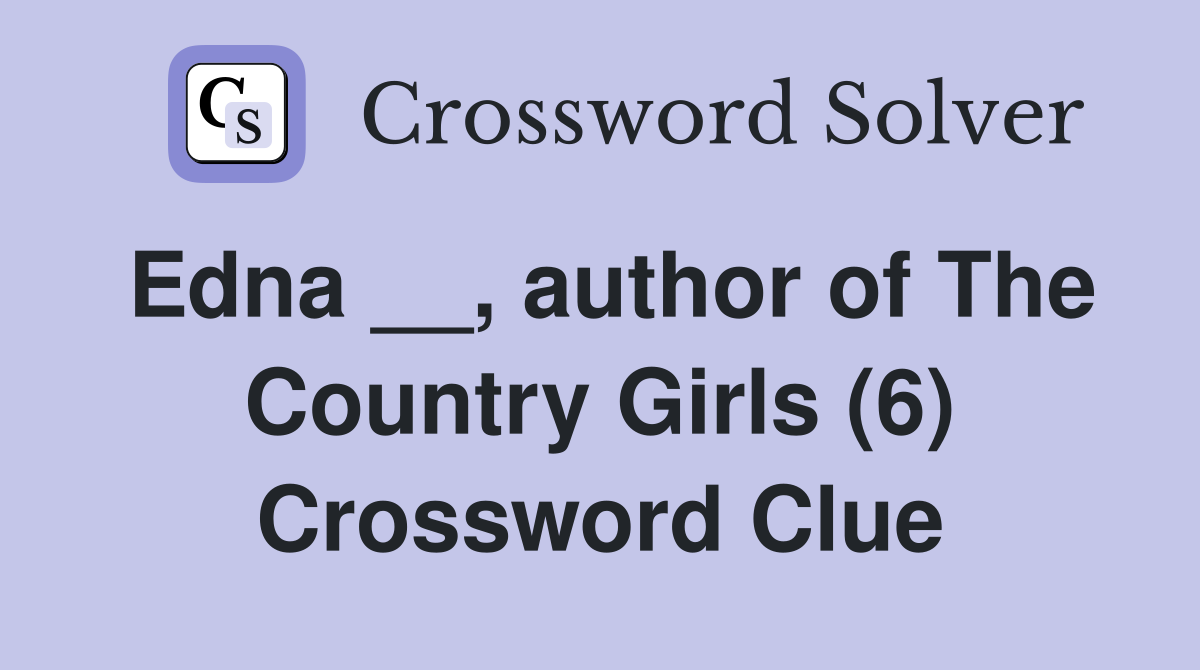 Edna __, author of The Country Girls (6) Crossword Clue