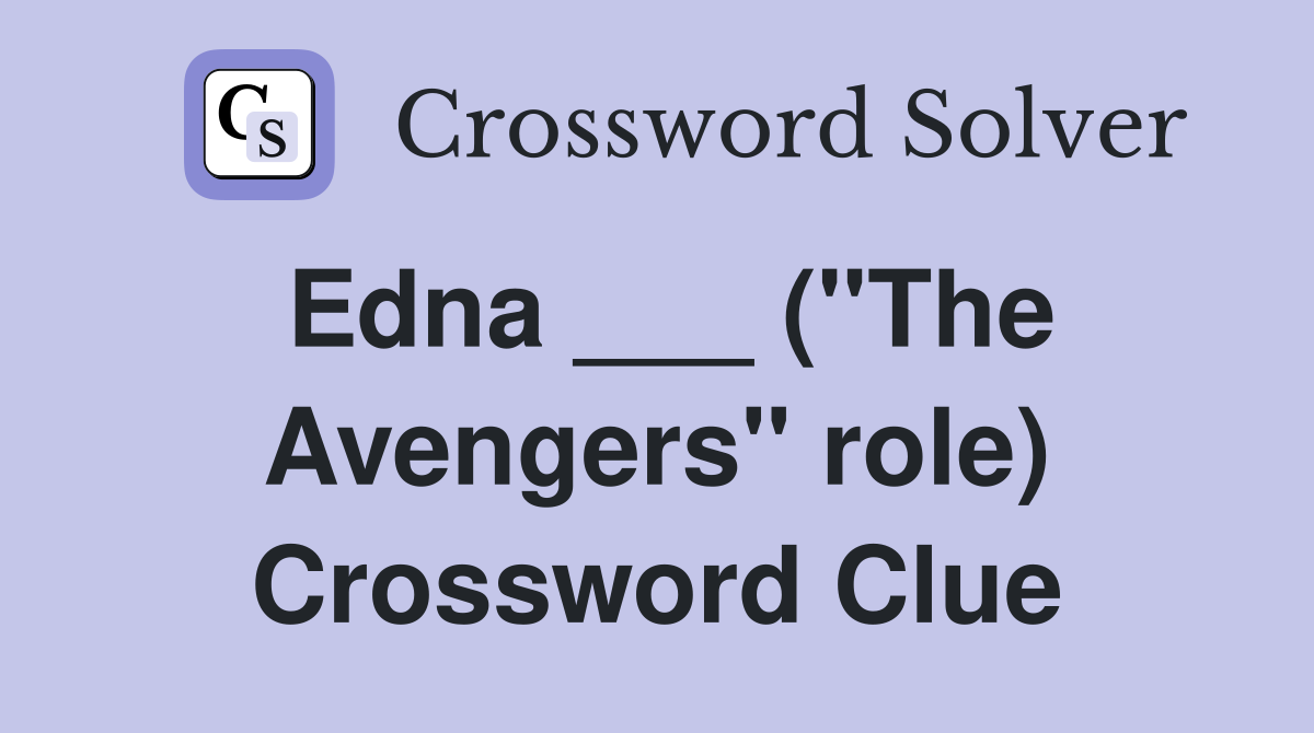 Edna ___ ("The Avengers" role) Crossword Clue
