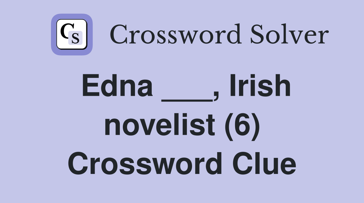 Edna ___, Irish novelist (6) Crossword Clue