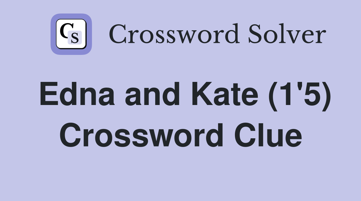 Edna and Kate (1'5) Crossword Clue