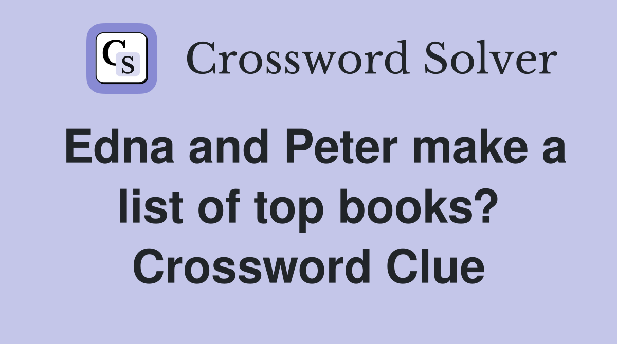 Edna and Peter make a list of top books? Crossword Clue