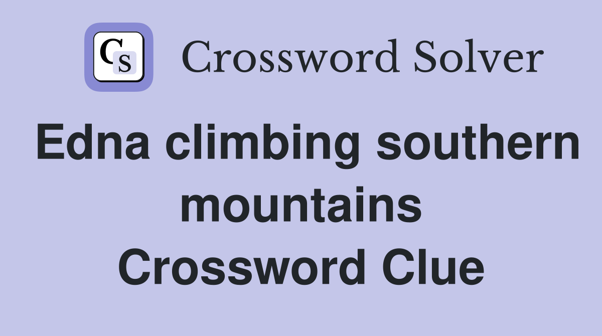 Edna climbing southern mountains Crossword Clue