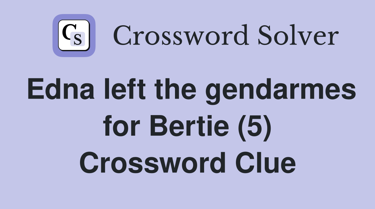 Edna left the gendarmes for Bertie (5) Crossword Clue