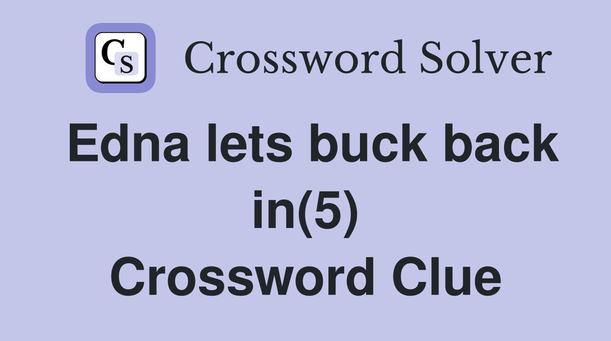 Edna lets buck back in(5) Crossword Clue