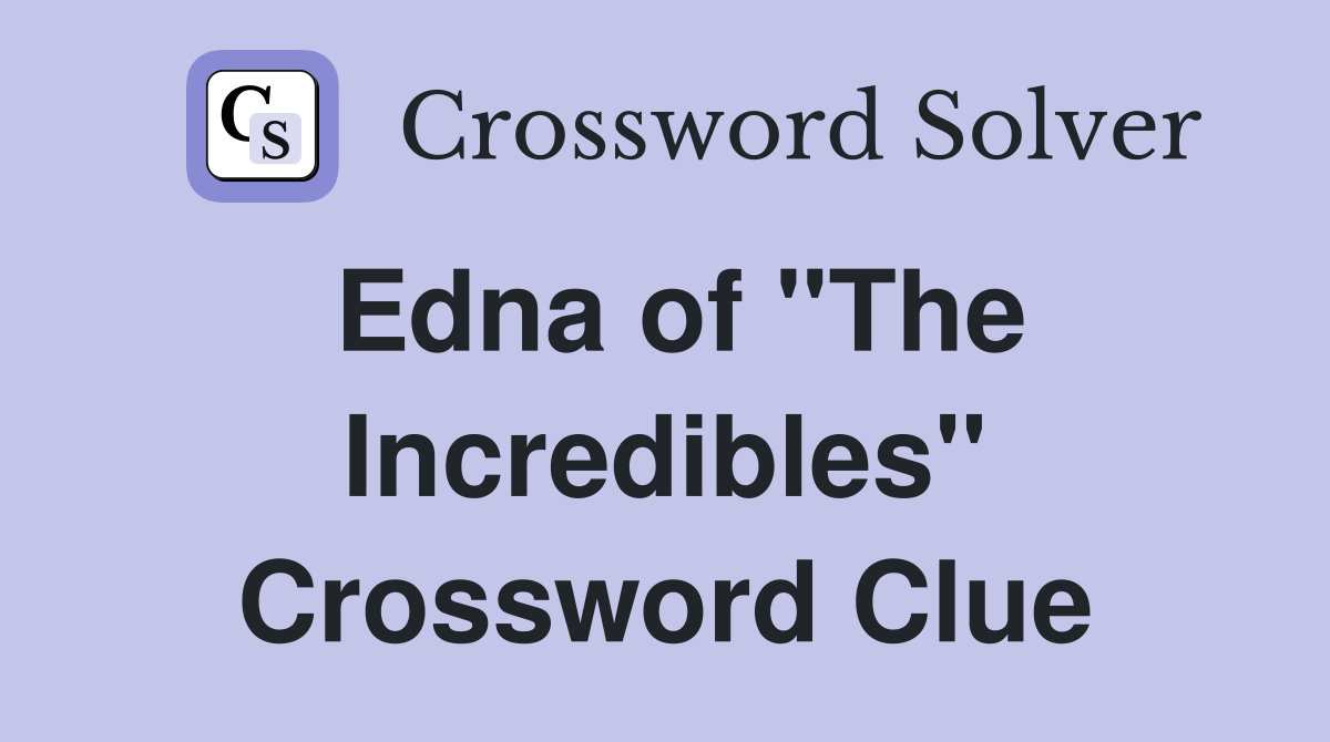 Edna of "The Incredibles" Crossword Clue
