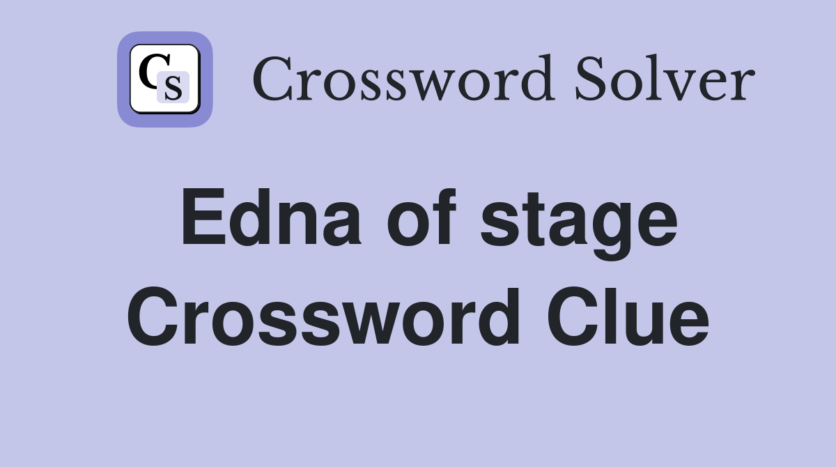 Edna of stage Crossword Clue