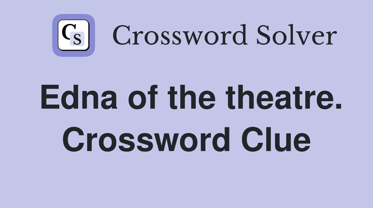 Edna of the theatre. Crossword Clue