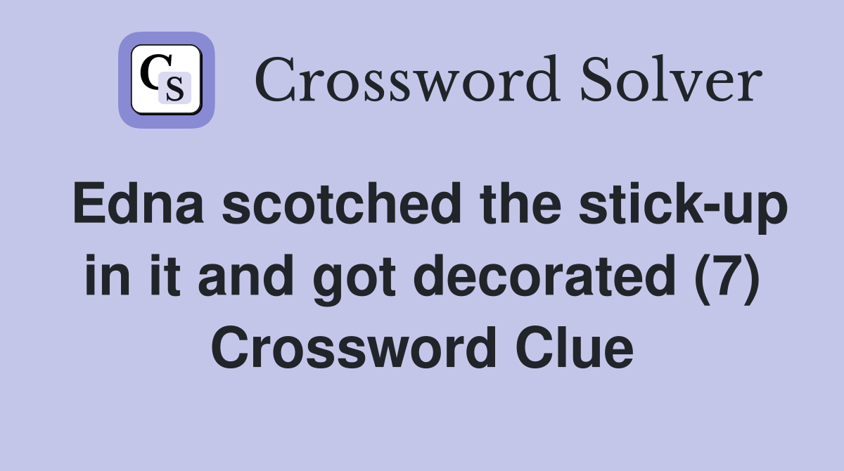 Edna scotched the stick-up in it and got decorated (7) Crossword Clue