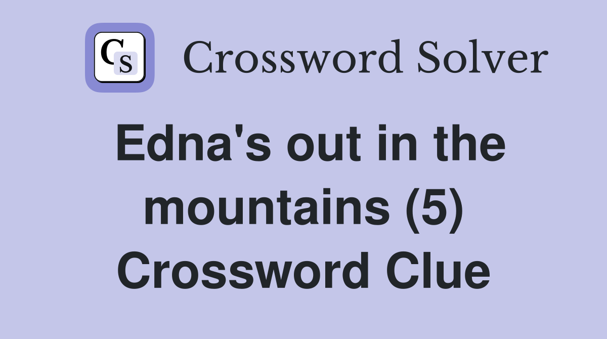 Edna's out in the mountains (5) Crossword Clue