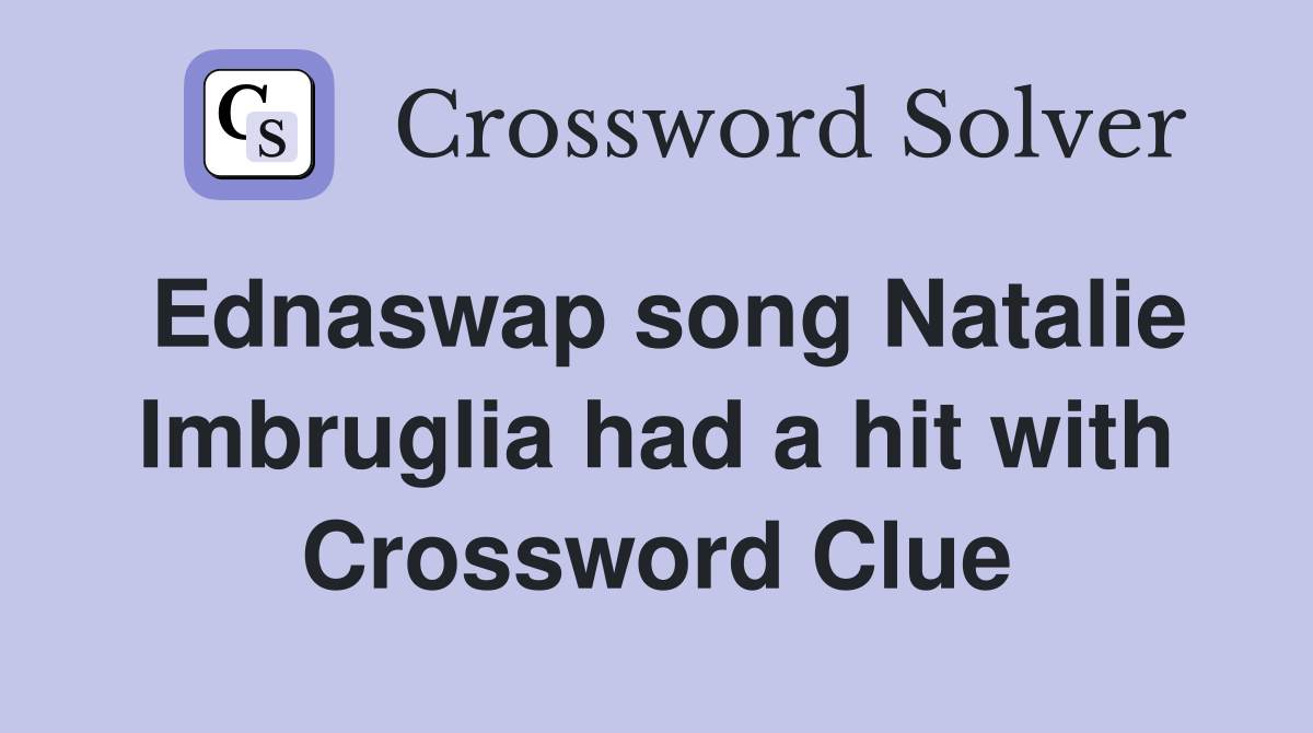 Ednaswap song Natalie Imbruglia had a hit with Crossword Clue