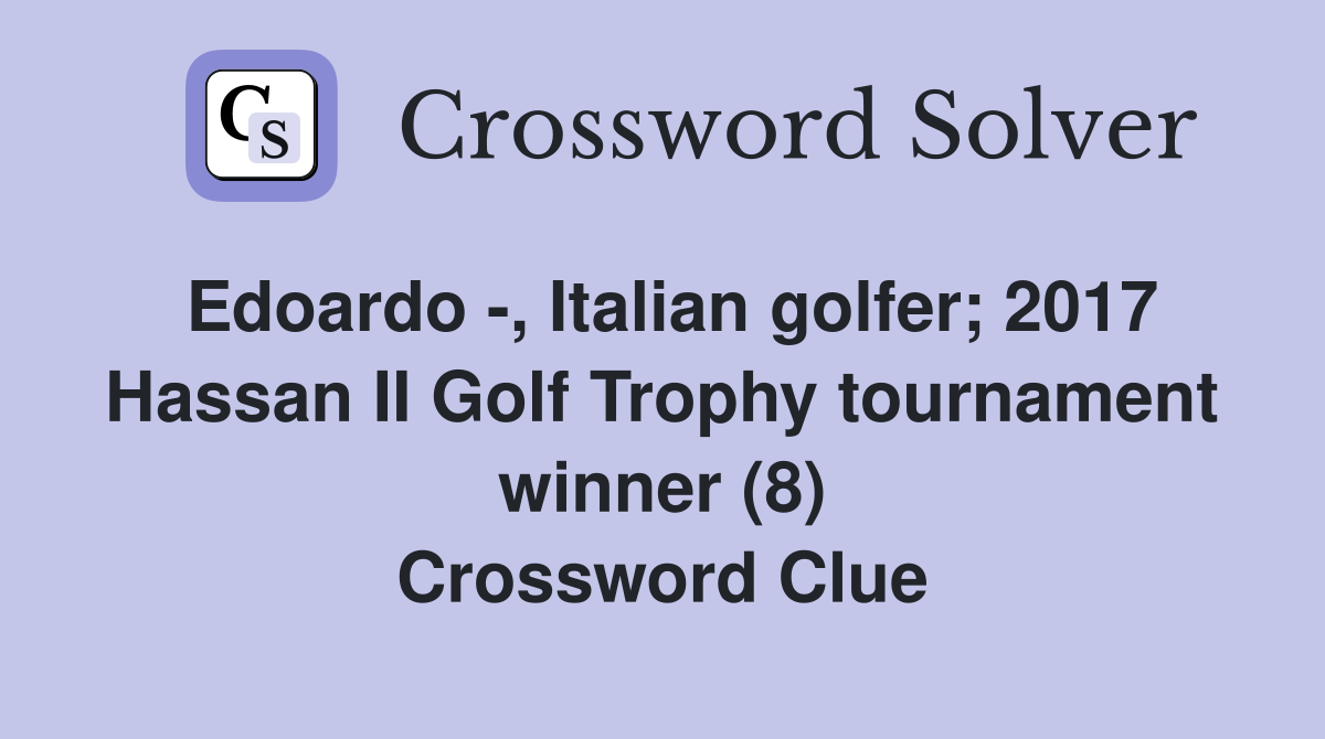 Edoardo -, Italian golfer; 2017 Hassan II Golf Trophy tournament winner (8) Crossword Clue