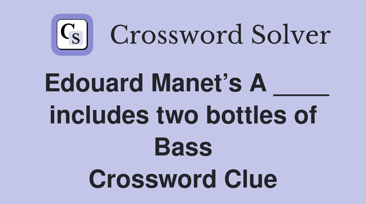 Edouard Manet’s A ____ includes two bottles of Bass Crossword Clue