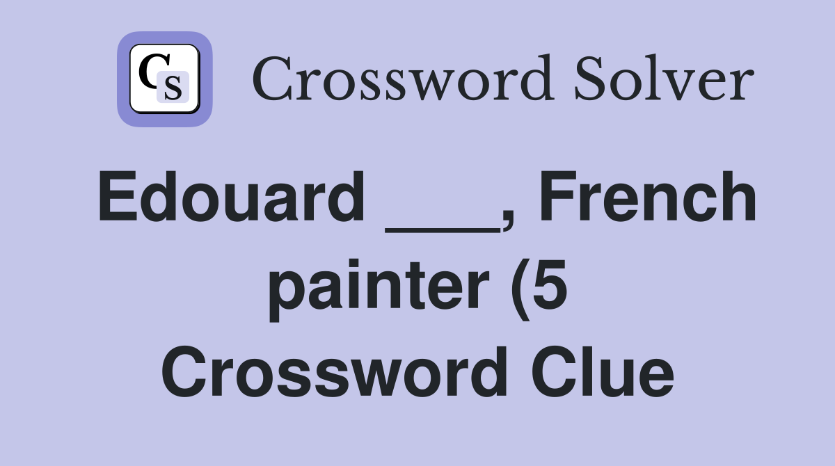 Edouard French painter (5) Crossword Clue Answers Crossword Solver Edouard French painter (5) Crossword Clue Answers Crossword Solver