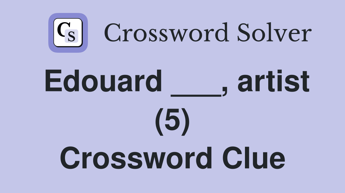Edouard ___, artist (5) Crossword Clue