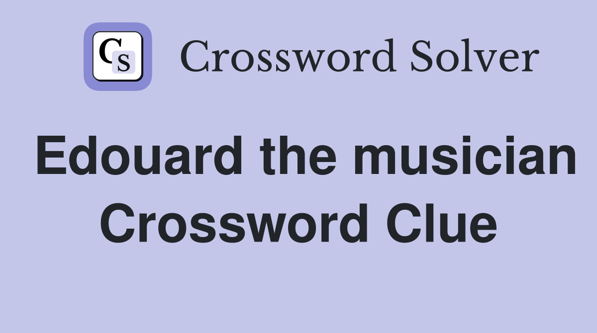 Edouard the musician Crossword Clue