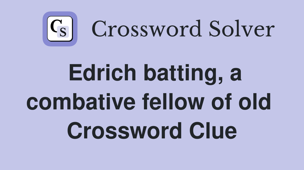Edrich batting, a combative fellow of old  Crossword Clue