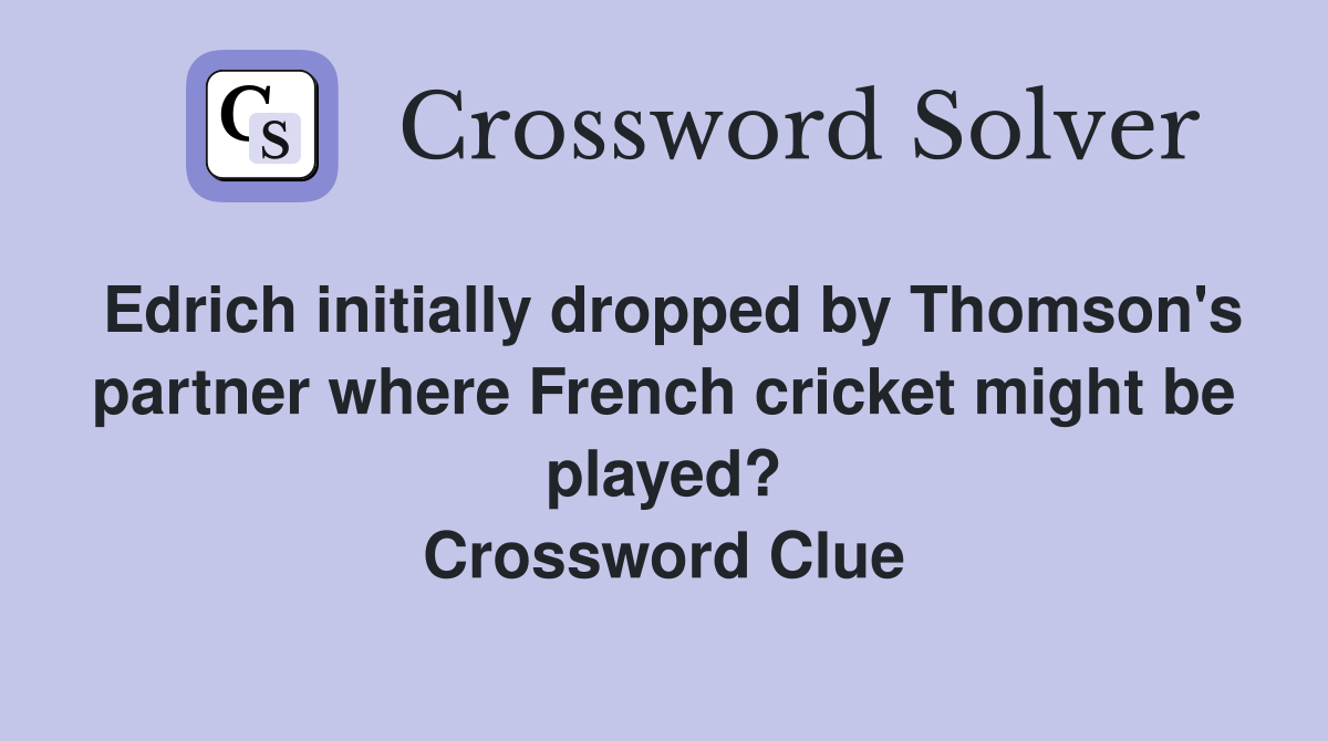 Edrich initially dropped by Thomson's partner where French cricket might be played? Crossword Clue