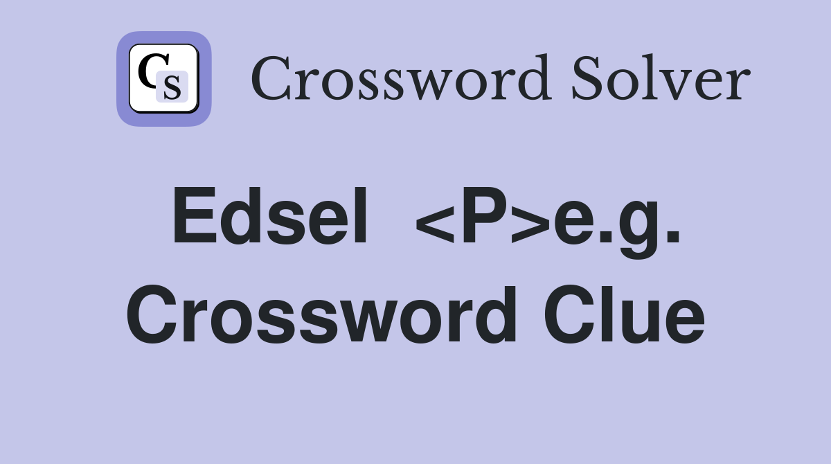 Edsel  <P>e.g. Crossword Clue