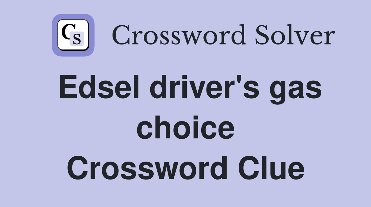 Edsel driver's gas choice Crossword Clue