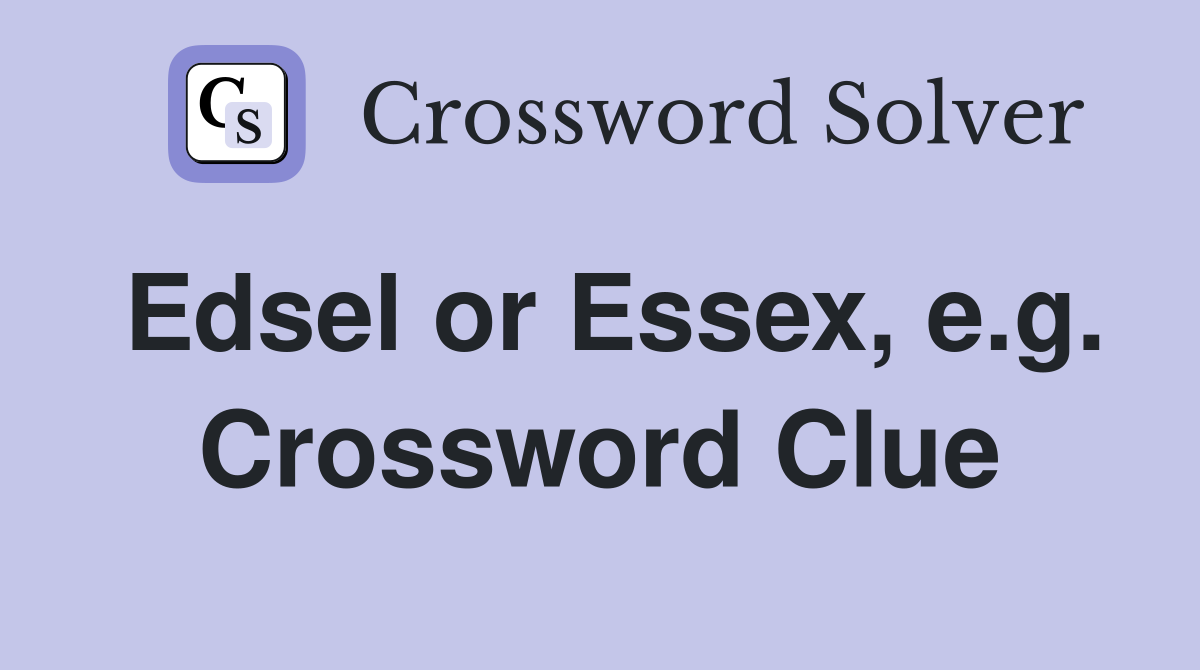 Edsel or Essex, e.g. Crossword Clue