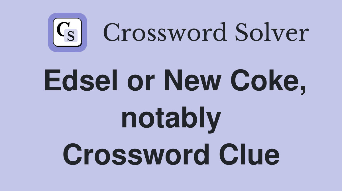 Edsel or New Coke, notably Crossword Clue