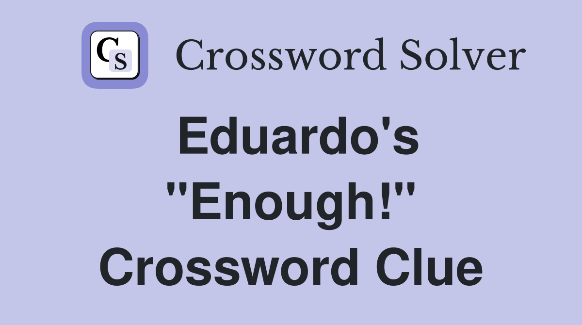 Eduardo's ''Enough!'' Crossword Clue