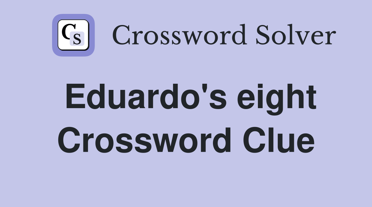 Eduardo's eight Crossword Clue