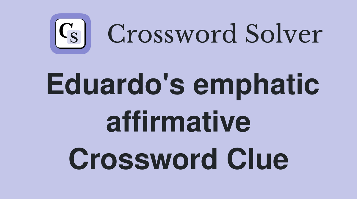 Eduardo's emphatic affirmative Crossword Clue