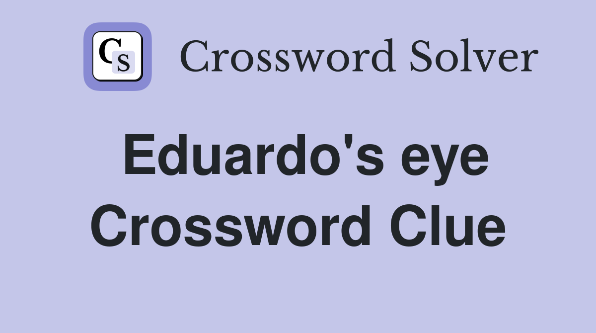 Eduardo's eye Crossword Clue