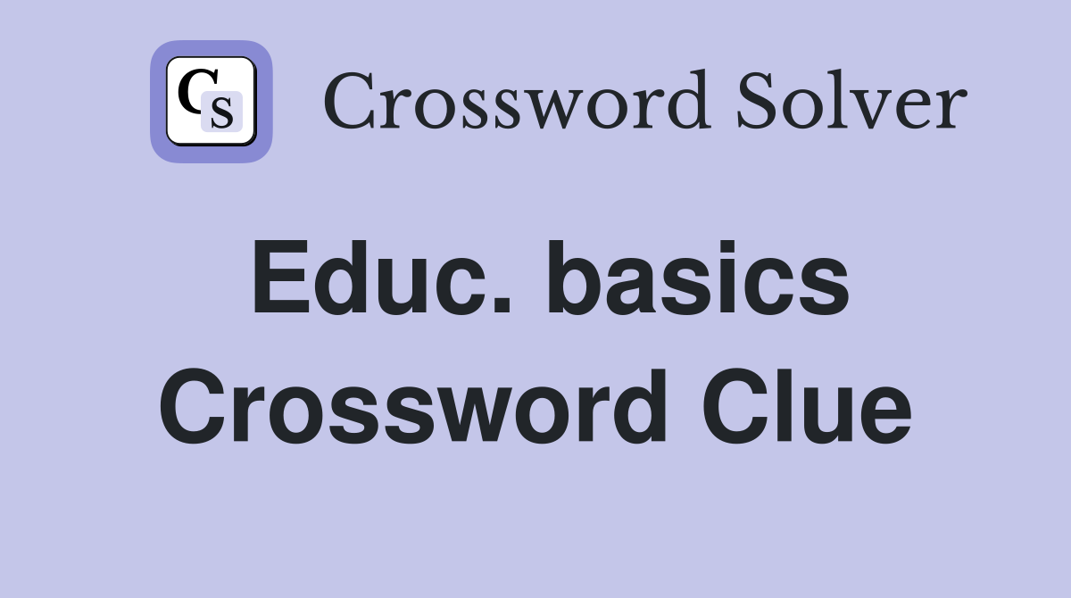 Educ. basics Crossword Clue