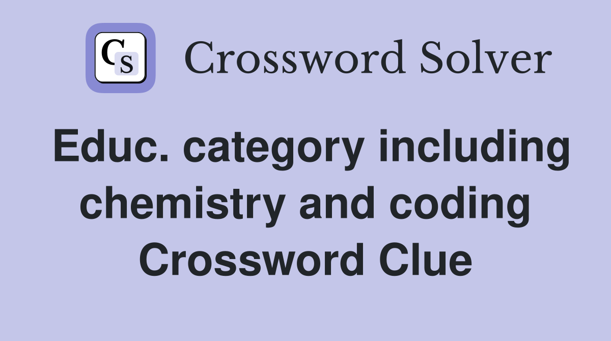 Educ. category including chemistry and coding Crossword Clue