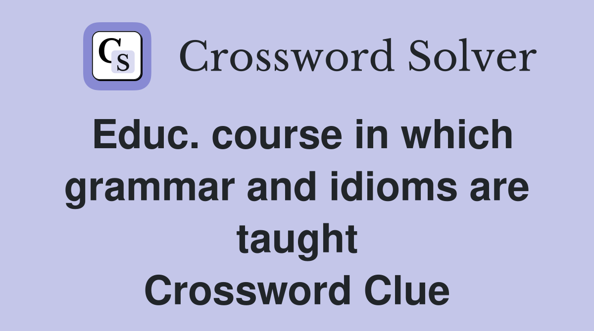 Educ. course in which grammar and idioms are taught Crossword Clue