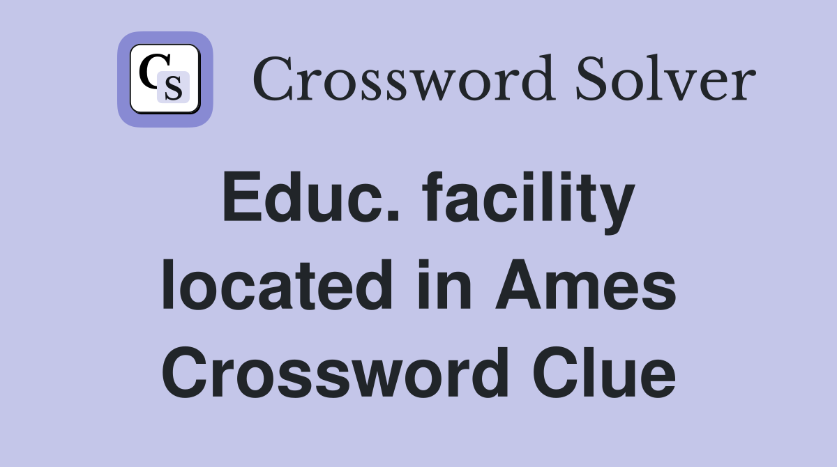 Educ. facility located in Ames Crossword Clue