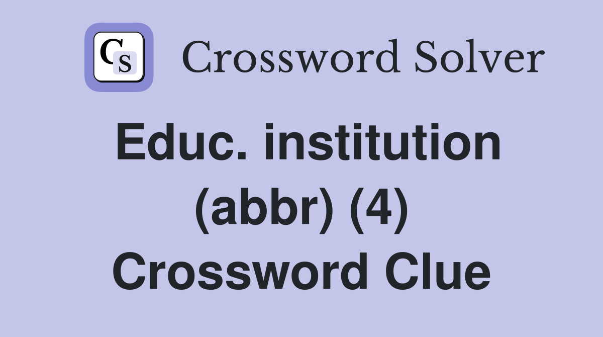 Educ. institution (abbr) (4) Crossword Clue