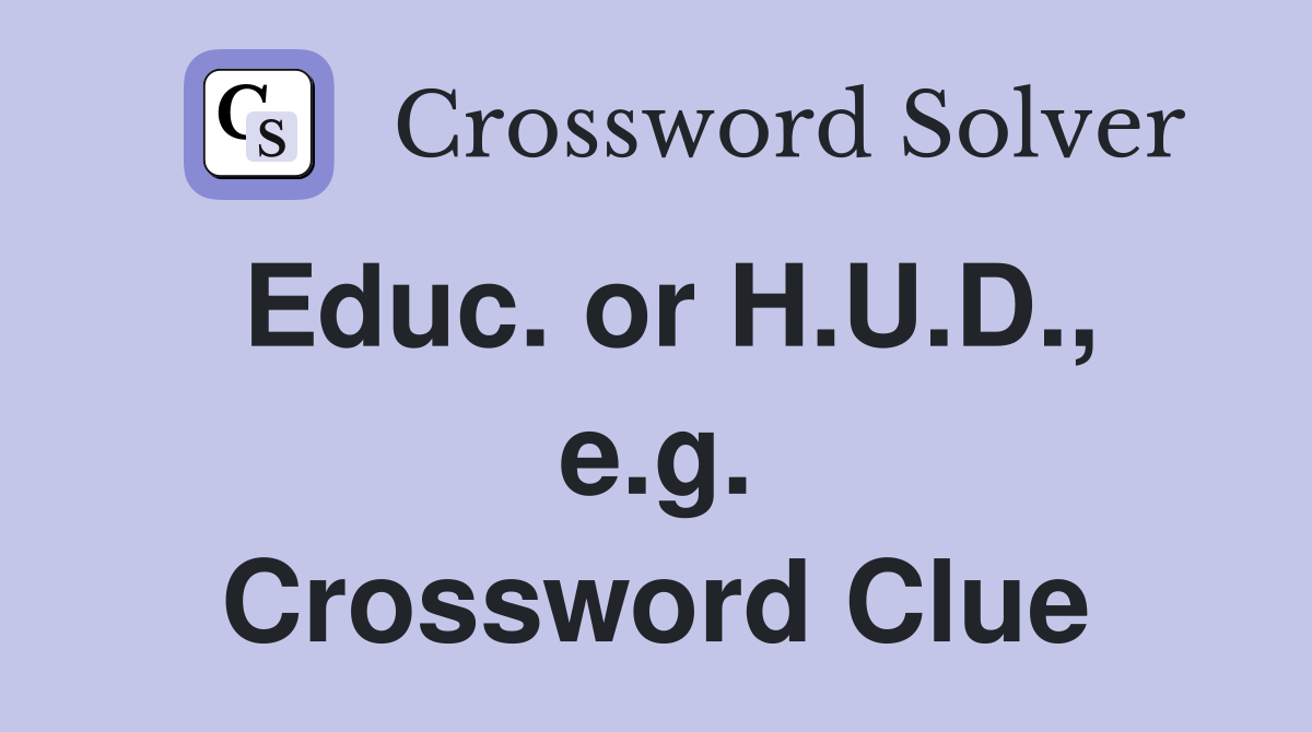 Educ. or H.U.D., e.g. Crossword Clue