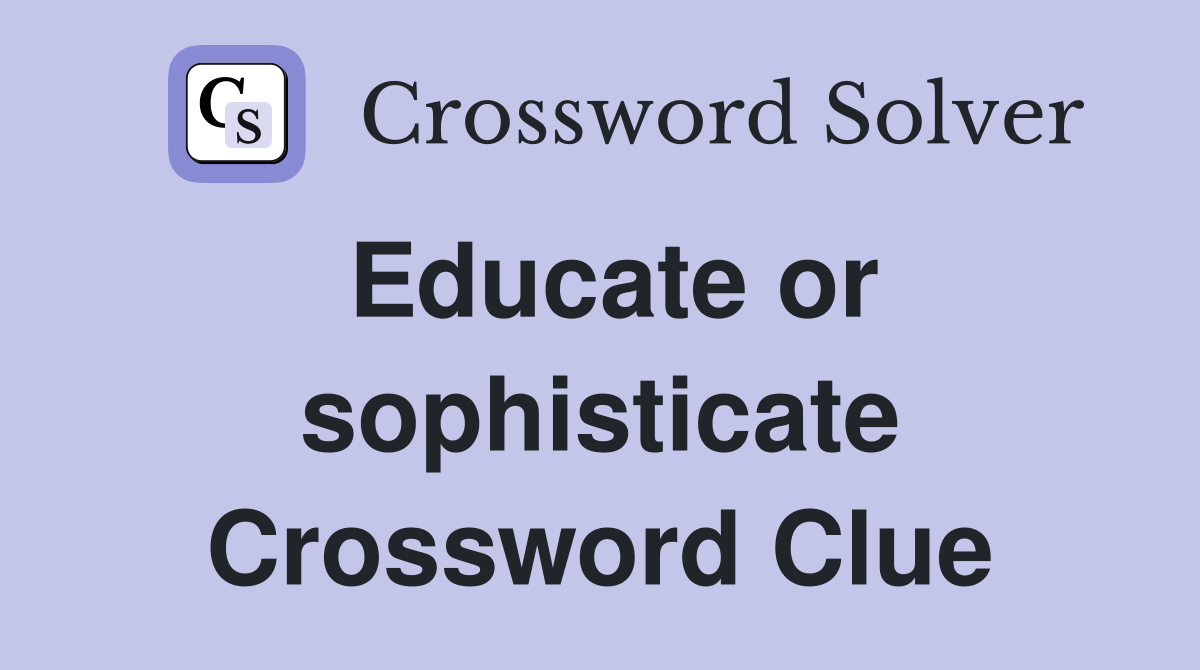 Educate or sophisticate Crossword Clue