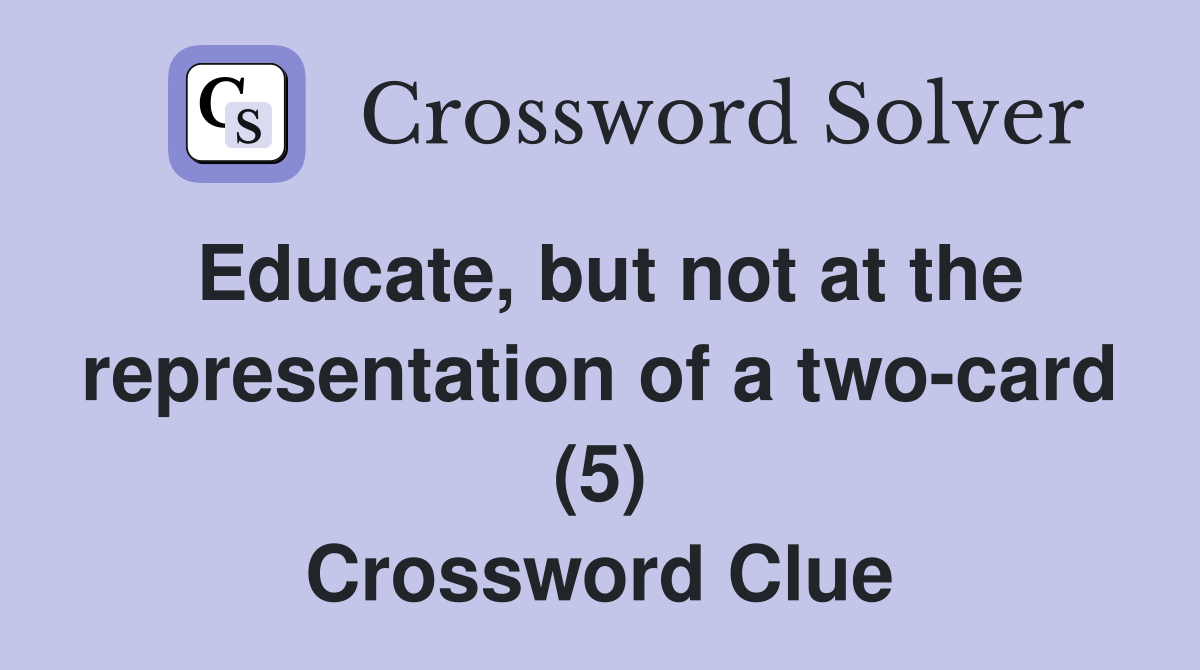 Educate, but not at the representation of a two-card (5) Crossword Clue