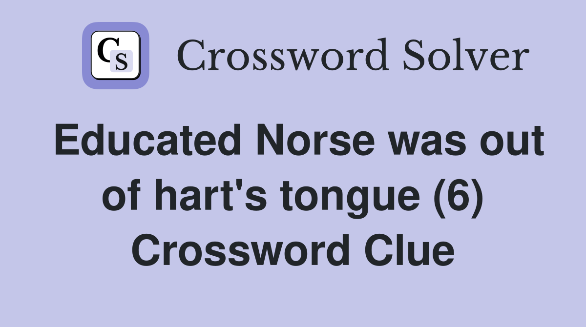 Educated Norse was out of hart's tongue (6) Crossword Clue
