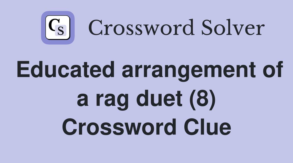 Educated arrangement of a rag duet (8) Crossword Clue