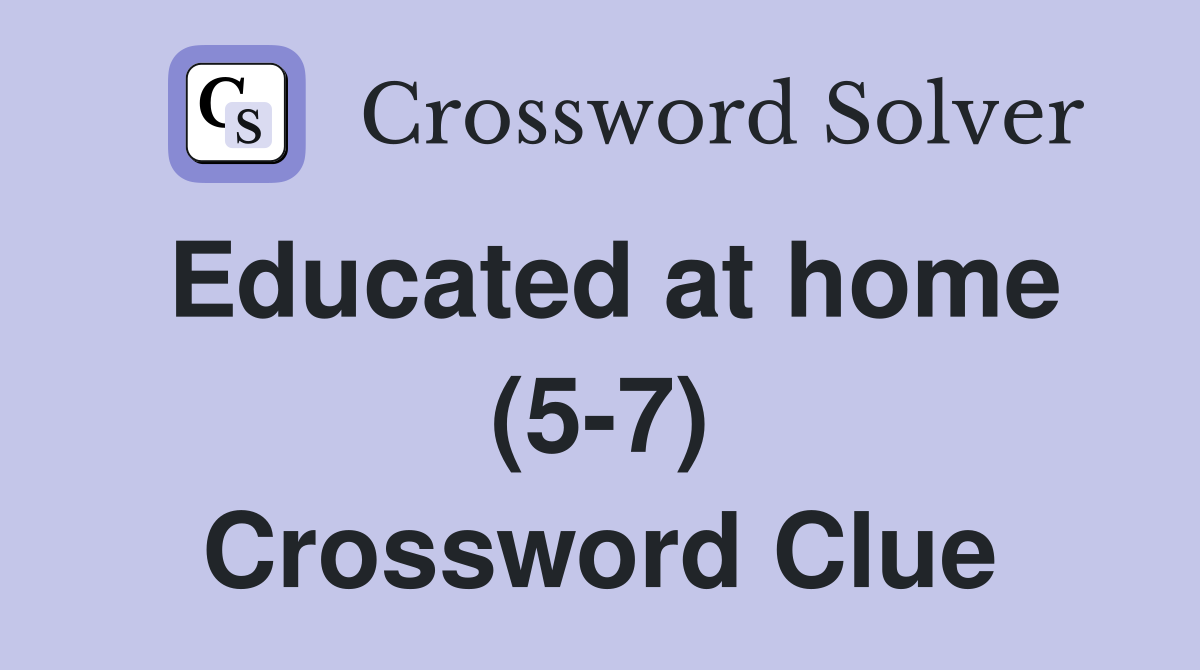 Educated at home (5-7) Crossword Clue