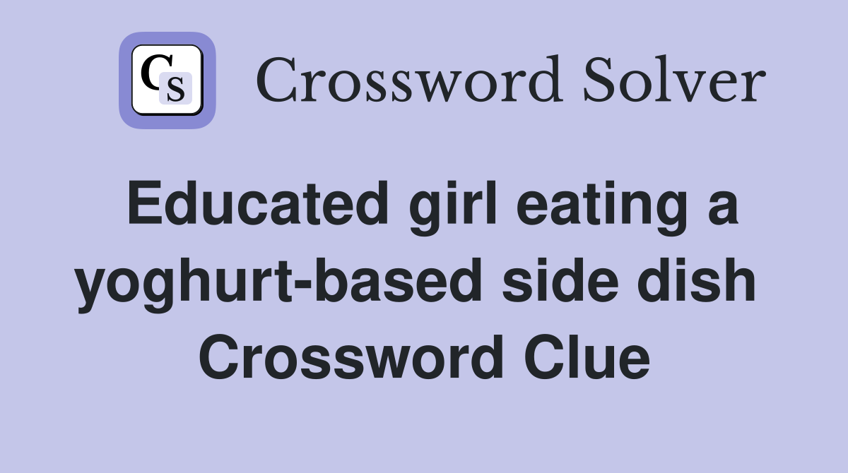 Educated girl eating a yoghurt-based side dish  Crossword Clue