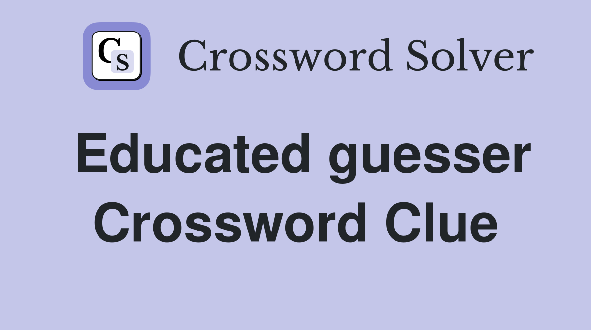 Educated guesser Crossword Clue