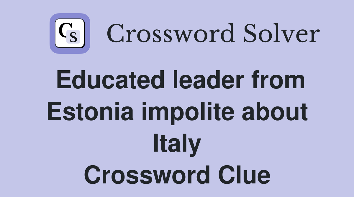 Educated leader from Estonia impolite about Italy Crossword Clue