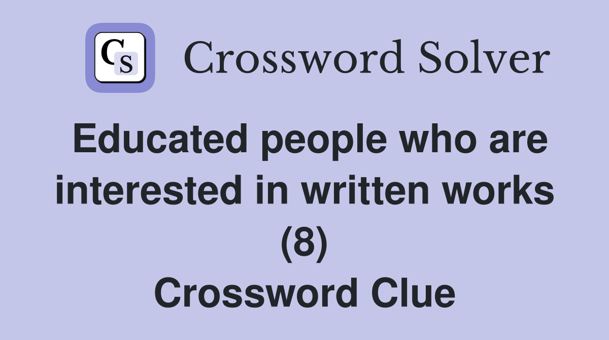 Educated people who are interested in written works (8) Crossword Clue
