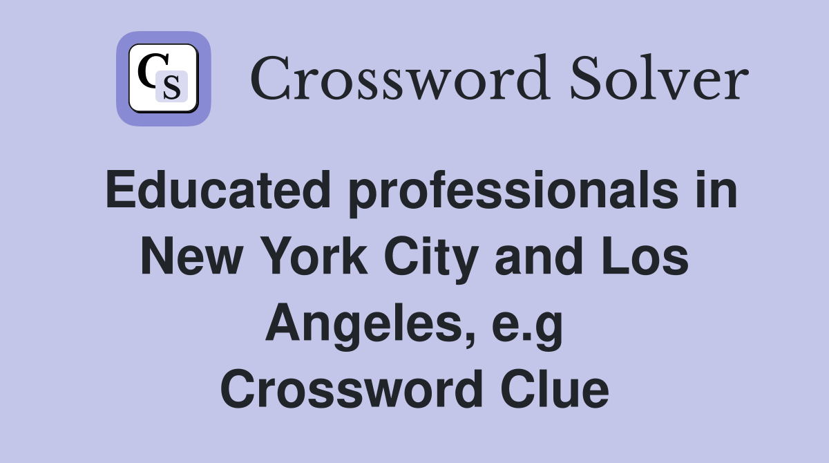 Educated professionals in New York City and Los Angeles, e.g Crossword Clue