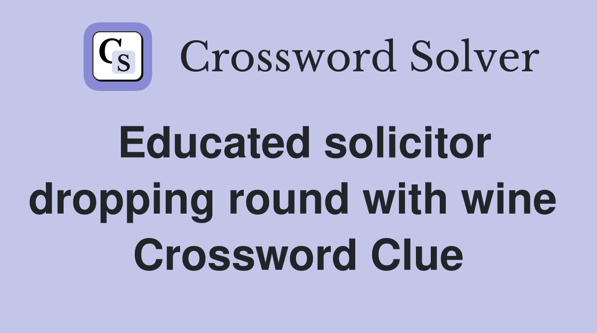 Educated solicitor dropping round with wine  Crossword Clue