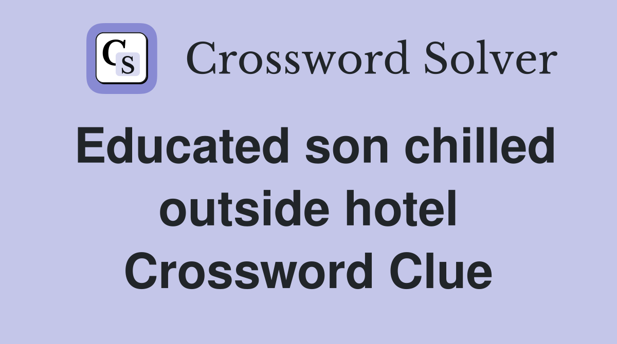 Educated son chilled outside hotel Crossword Clue
